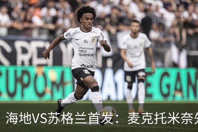 海地VS苏格兰首发：麦克托米奈先发 罗伯逊麦金出战